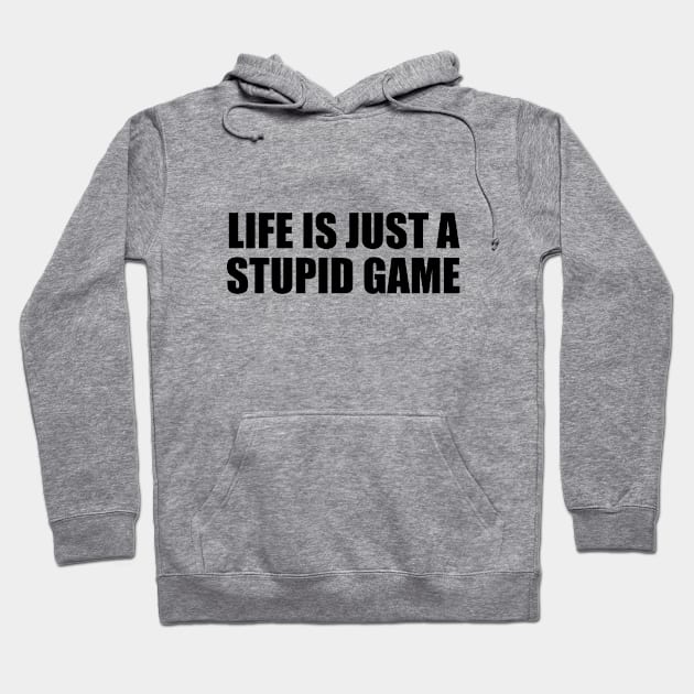 Life is just a stupid game Hoodie by BL4CK&WH1TE 